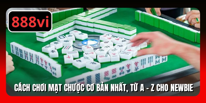 Cách Chơi Mạt Chược Cơ Bản Nhất, Từ A - Z Cho Newbie