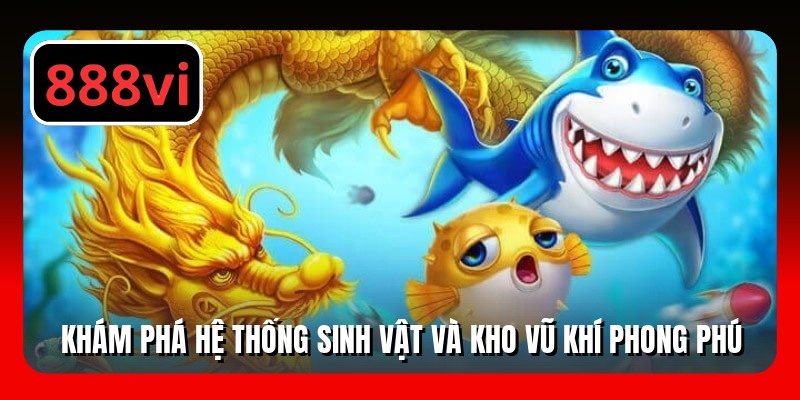 Khám phá hệ thống sinh vật và kho vũ khí phong phú