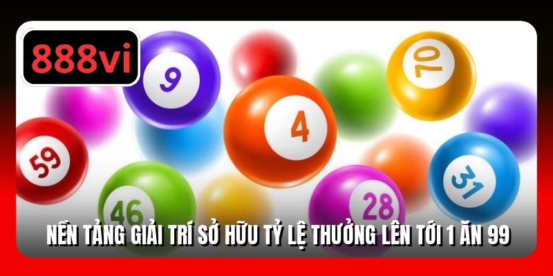 Nền tảng giải trí sở hữu tỷ lệ thưởng lên tới 1 ăn 99