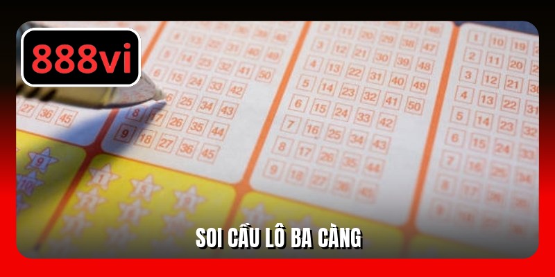 Mách Bạn Cách Soi Cầu Lô Ba Càng Chuẩn Xác Nhất 2025