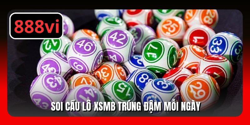 Soi cầu lô XSMB trúng đậm mỗi ngày