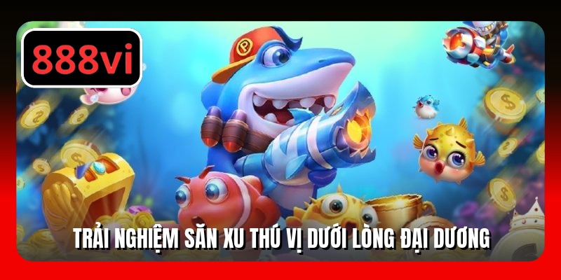 Trải nghiệm săn xu thú vị dưới lòng đại dương