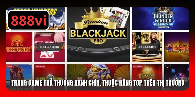 Trang game trả thưởng xanh chín, thuộc hàng top trên thị trường